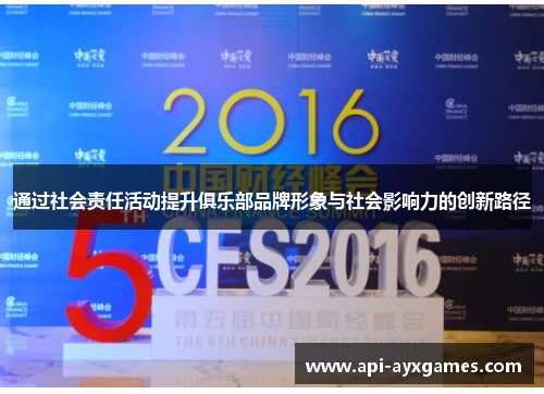 通过社会责任活动提升俱乐部品牌形象与社会影响力的创新路径