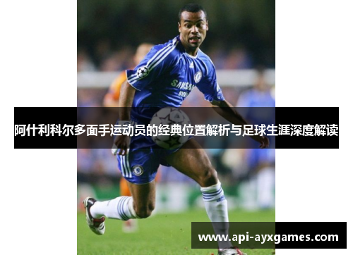 阿什利科尔多面手运动员的经典位置解析与足球生涯深度解读