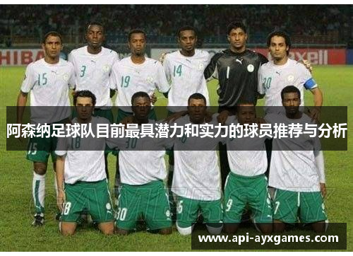 阿森纳足球队目前最具潜力和实力的球员推荐与分析