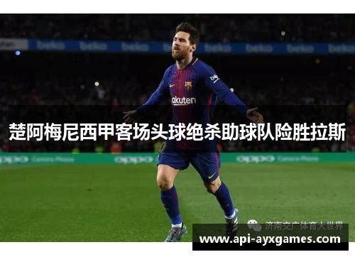 楚阿梅尼西甲客场头球绝杀助球队险胜拉斯