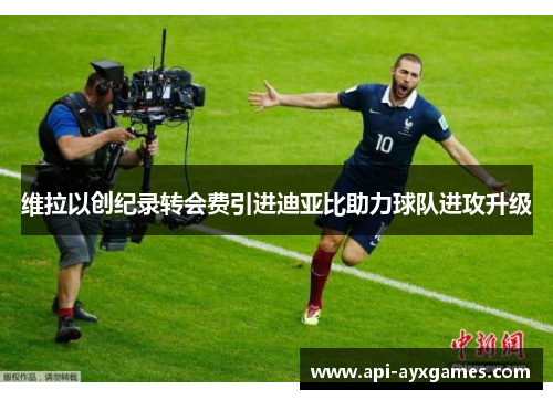 维拉以创纪录转会费引进迪亚比助力球队进攻升级